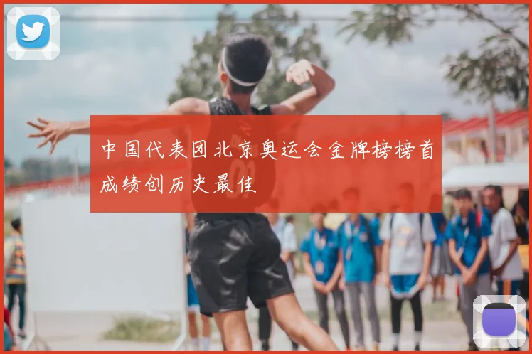 中国代表团北京奥运会金牌榜榜首成绩创历史最佳