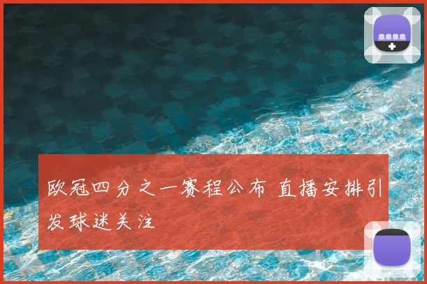 欧冠四分之一赛程公布 直播安排引发球迷关注