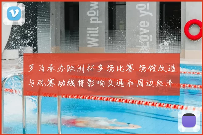 罗马承办欧洲杯多场比赛 场馆改造与观赛动线将影响交通和周边经济
