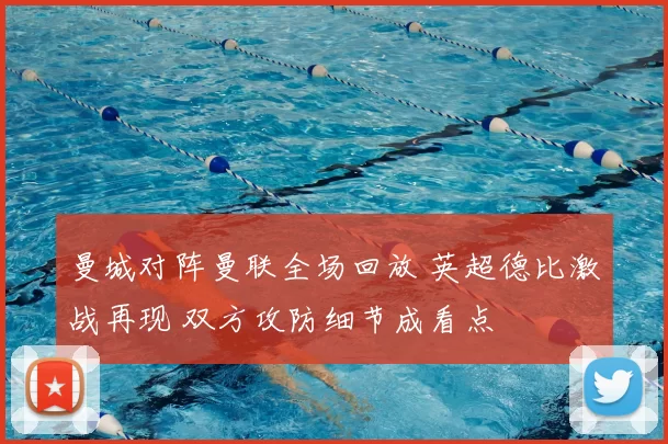 曼城对阵曼联全场回放 英超德比激战再现 双方攻防细节成看点