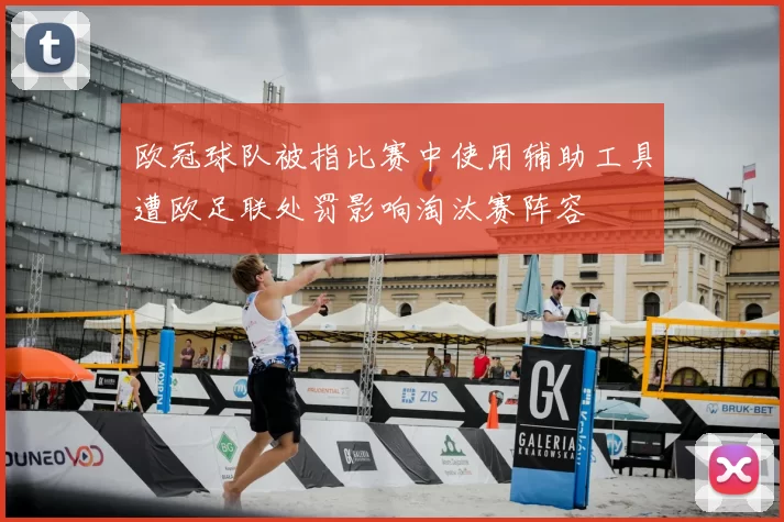 欧冠球队被指比赛中使用辅助工具遭欧足联处罚影响淘汰赛阵容