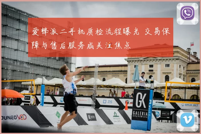 爱锋派二手机质检流程曝光 交易保障与售后服务成关注焦点