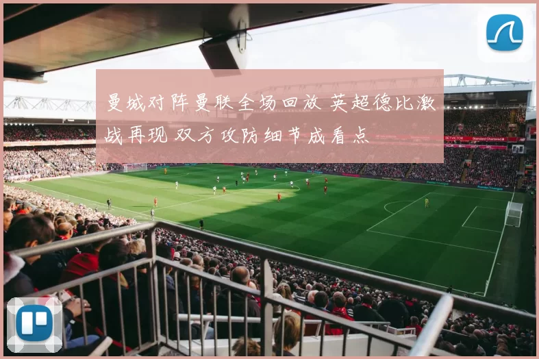 曼城对阵曼联全场回放 英超德比激战再现 双方攻防细节成看点