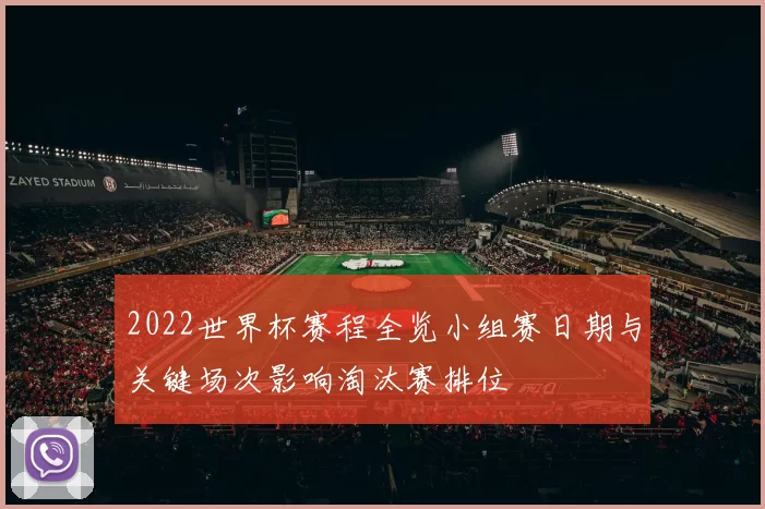 2022世界杯赛程全览小组赛日期与关键场次影响淘汰赛排位
