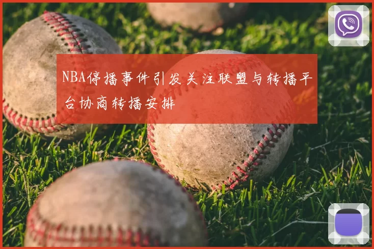 NBA停播事件引发关注联盟与转播平台协商转播安排